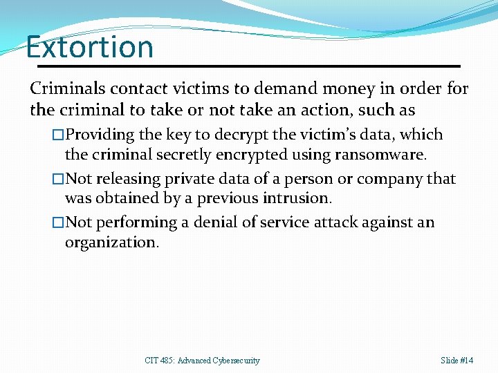 Extortion Criminals contact victims to demand money in order for the criminal to take