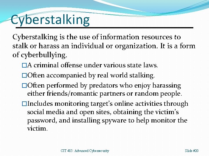 Cyberstalking is the use of information resources to stalk or harass an individual or