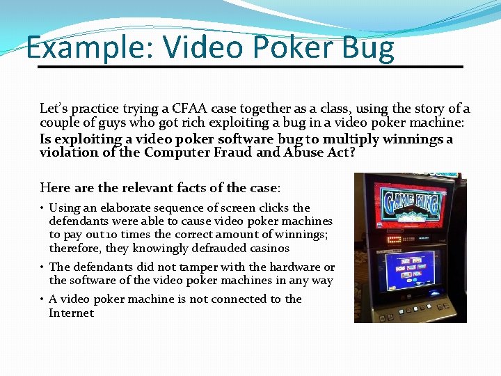 Example: Video Poker Bug Let’s practice trying a CFAA case together as a class,