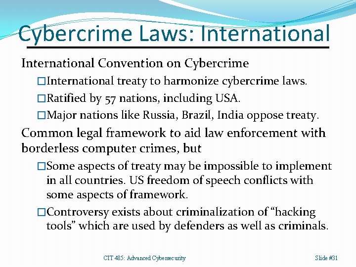 Cybercrime Laws: International Convention on Cybercrime �International treaty to harmonize cybercrime laws. �Ratified by