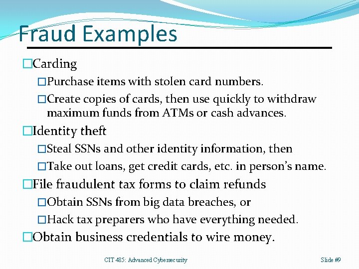 Fraud Examples �Carding �Purchase items with stolen card numbers. �Create copies of cards, then