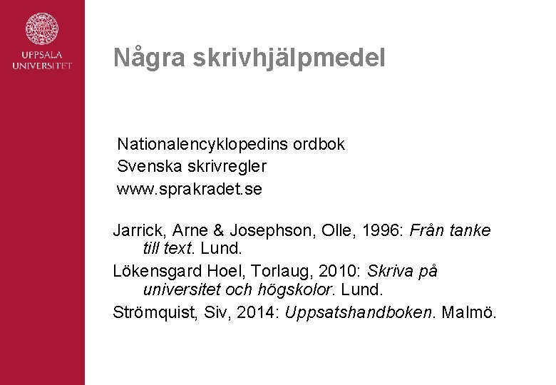 Några skrivhjälpmedel Nationalencyklopedins ordbok Svenska skrivregler www. sprakradet. se Jarrick, Arne & Josephson, Olle,