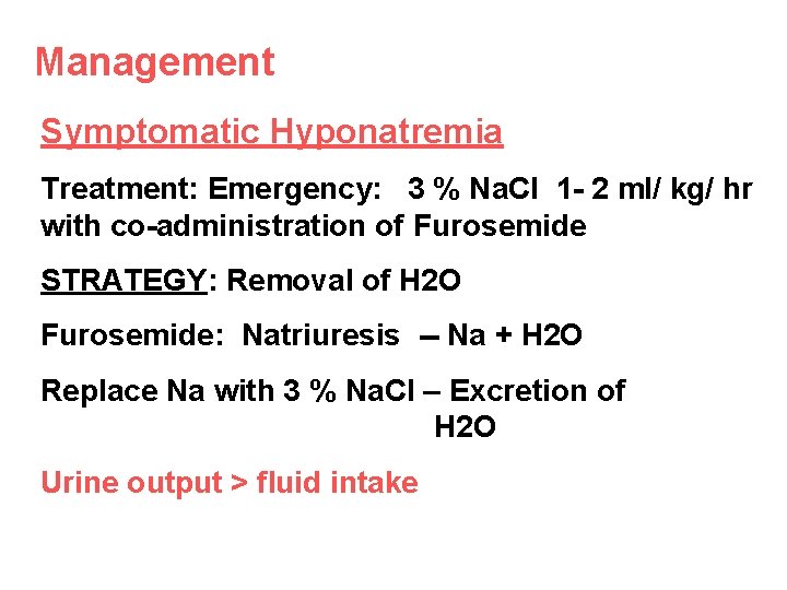 Management Symptomatic Hyponatremia Treatment: Emergency: 3 % Na. Cl 1 - 2 ml/ kg/