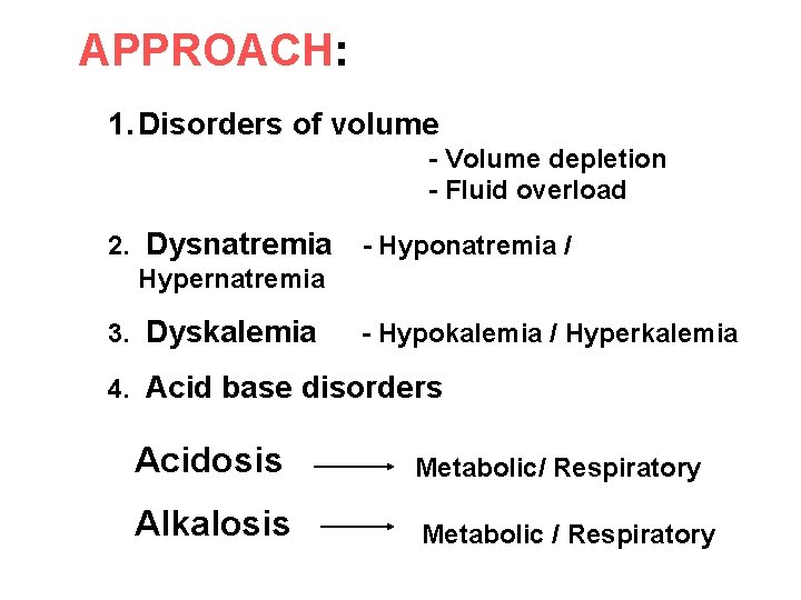 APPROACH: 1. Disorders of volume - Volume depletion - Fluid overload 2. Dysnatremia Hypernatremia
