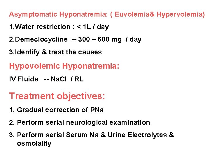 Asymptomatic Hyponatremia: ( Euvolemia& Hypervolemia) 1. Water restriction : < 1 L / day