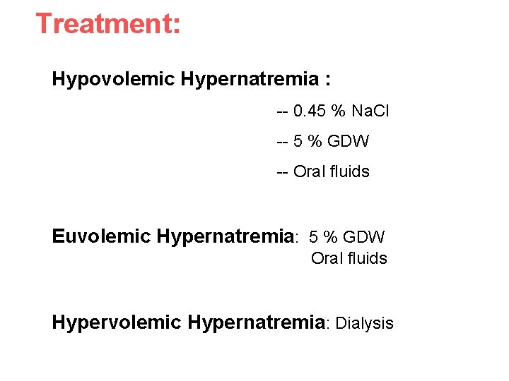 Treatment: Hypovolemic Hypernatremia : -- 0. 45 % Na. Cl -- 5 % GDW