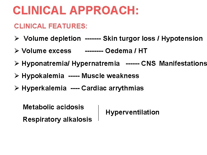 CLINICAL APPROACH: CLINICAL FEATURES: Ø Volume depletion ------- Skin turgor loss / Hypotension Ø