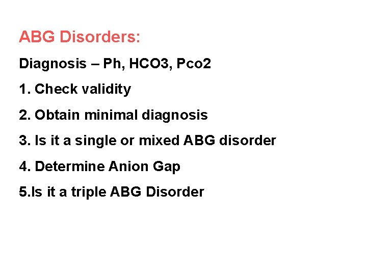ABG Disorders: Diagnosis – Ph, HCO 3, Pco 2 1. Check validity 2. Obtain