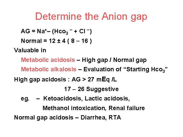 Determine the Anion gap AG = Na+– (Hco 3 + Cl ) Normal =