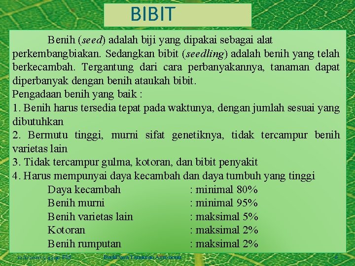 BIBIT Benih (seed) adalah biji yang dipakai sebagai alat perkembangbiakan. Sedangkan bibit (seedling) adalah