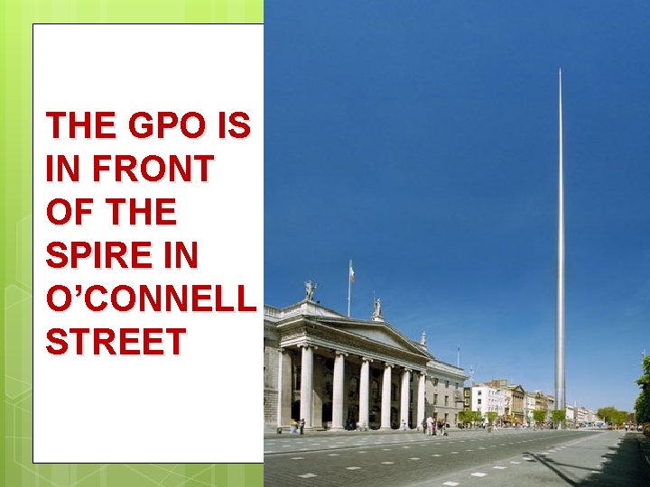 THE GPO IS IN FRONT OF THE SPIRE IN O’CONNELL STREET 