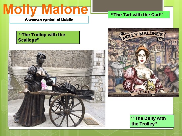 Molly Malone A woman symbol of Dublin “The Tart with the Cart” “The Trollop