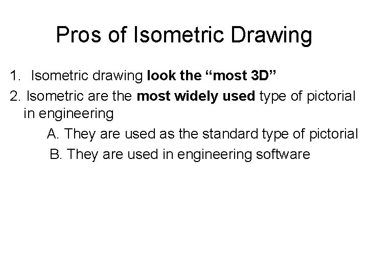 Pros of Isometric Drawing 1. Isometric drawing look the “most 3 D” 2. Isometric Pros of Isometric Drawing 1. Isometric drawing look the “most 3 D” 2. Isometric
