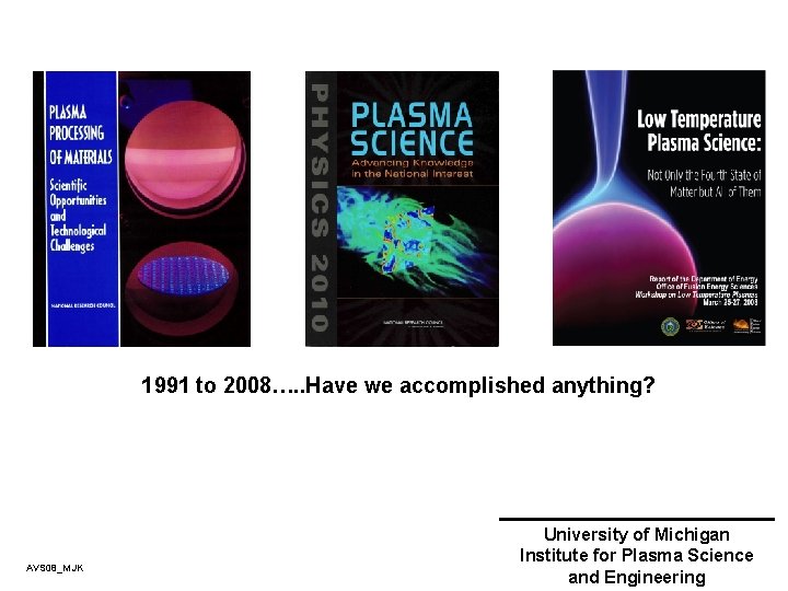 1991 to 2008…. . Have we accomplished anything? AVS 08_MJK University of Michigan Institute