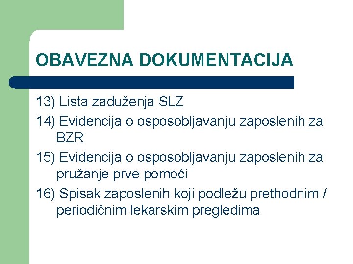 OBAVEZNA DOKUMENTACIJA 13) Lista zaduženja SLZ 14) Evidencija o osposobljavanju zaposlenih za BZR 15)