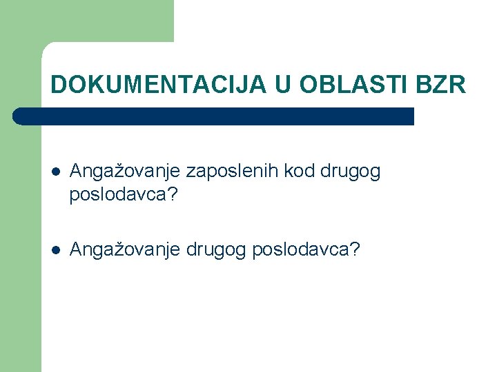 DOKUMENTACIJA U OBLASTI BZR l Angažovanje zaposlenih kod drugog poslodavca? l Angažovanje drugog poslodavca?