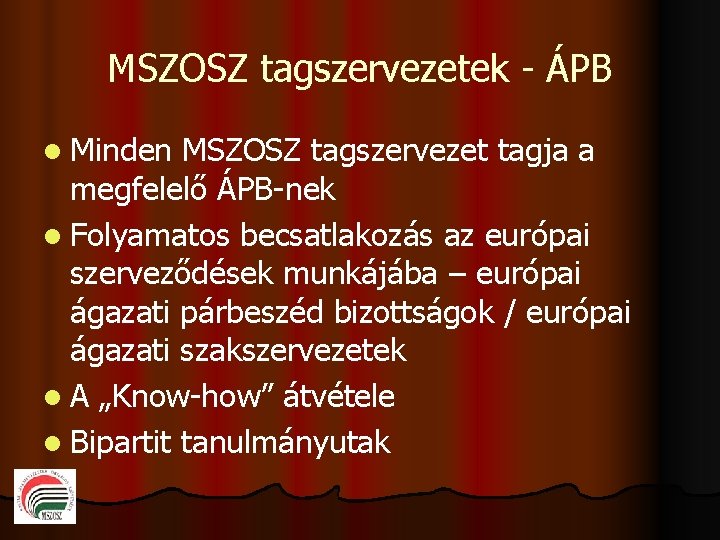 MSZOSZ tagszervezetek - ÁPB l Minden MSZOSZ tagszervezet tagja a megfelelő ÁPB-nek l Folyamatos