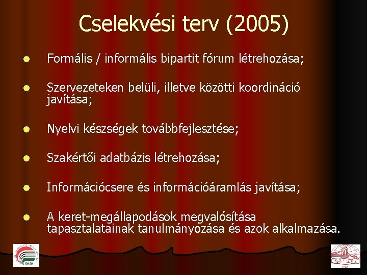 Cselekvési terv (2005) l Formális / informális bipartit fórum létrehozása; l Szervezeteken belüli, illetve