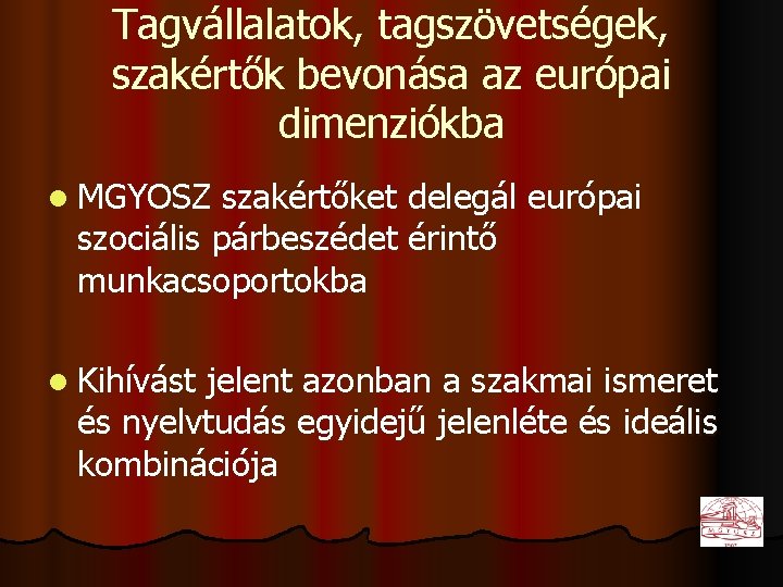 Tagvállalatok, tagszövetségek, szakértők bevonása az európai dimenziókba l MGYOSZ szakértőket delegál európai szociális párbeszédet