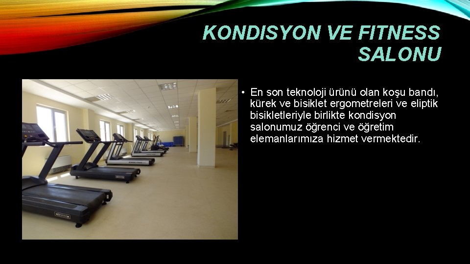 KONDISYON VE FITNESS SALONU • En son teknoloji ürünü olan koşu bandı, kürek ve