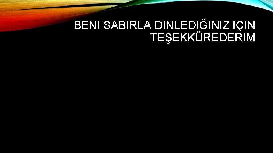 BENI SABIRLA DINLEDIĞINIZ IÇIN TEŞEKKÜREDERIM 