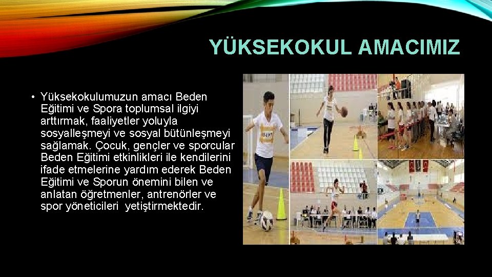 YÜKSEKOKUL AMACIMIZ • Yüksekokulumuzun amacı Beden Eğitimi ve Spora toplumsal ilgiyi arttırmak, faaliyetler yoluyla