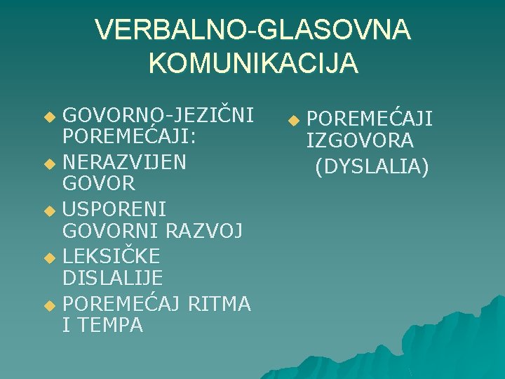 VERBALNO-GLASOVNA KOMUNIKACIJA GOVORNO-JEZIČNI POREMEĆAJI: u NERAZVIJEN GOVOR u USPORENI GOVORNI RAZVOJ u LEKSIČKE DISLALIJE