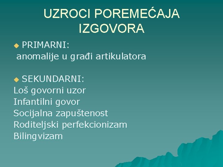 UZROCI POREMEĆAJA IZGOVORA PRIMARNI: anomalije u građi artikulatora u SEKUNDARNI: Loš govorni uzor Infantilni