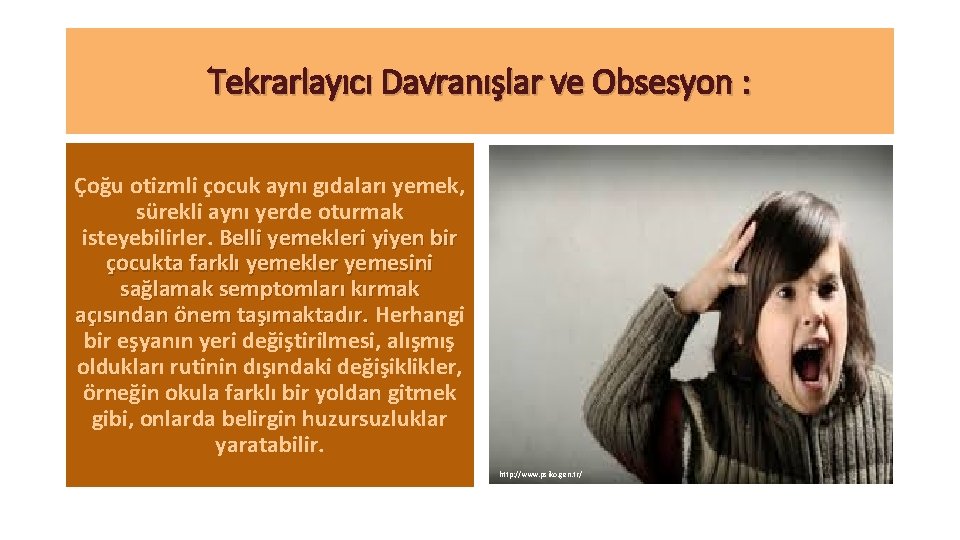 Tekrarlayıcı Davranışlar ve Obsesyon : Çoğu otizmli çocuk aynı gıdaları yemek, sürekli aynı yerde