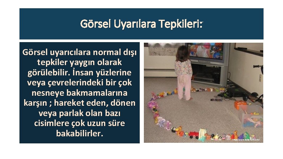 Görsel Uyarılara Tepkileri: Görsel uyarıcılara normal dışı tepkiler yaygın olarak görülebilir. İnsan yüzlerine veya