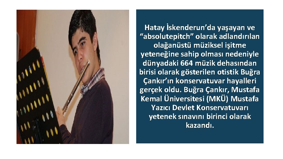 Hatay İskenderun’da yaşayan ve “absolutepitch” olarak adlandırılan olağanüstü müziksel işitme yeteneğine sahip olması nedeniyle