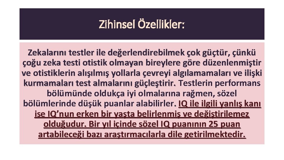 Zihinsel Özellikler: Zekalarını testler ile değerlendirebilmek çok güçtür, çünkü çoğu zeka testi otistik olmayan
