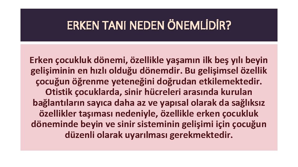 ERKEN TANI NEDEN ÖNEMLİDİR? Erken çocukluk dönemi, özellikle yaşamın ilk beş yılı beyin gelişiminin