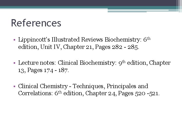 References • Lippincott’s Illustrated Reviews Biochemistry: 6 th edition, Unit IV, Chapter 21, Pages