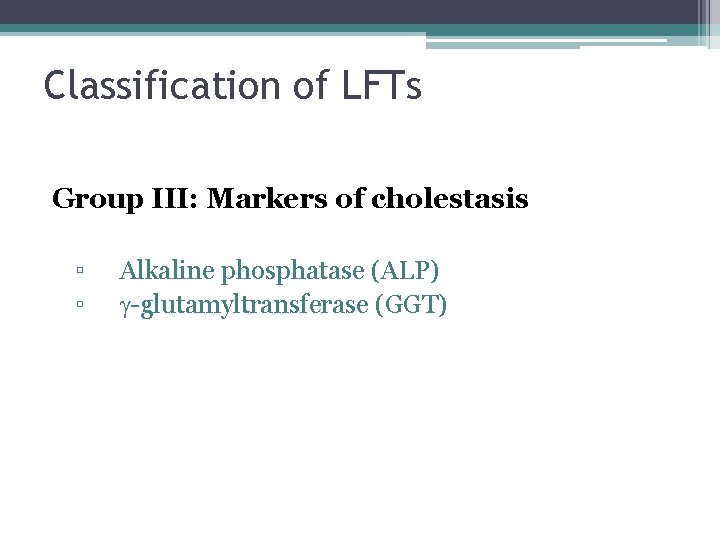 Classification of LFTs Group III: Markers of cholestasis ▫ ▫ Alkaline phosphatase (ALP) g-glutamyltransferase