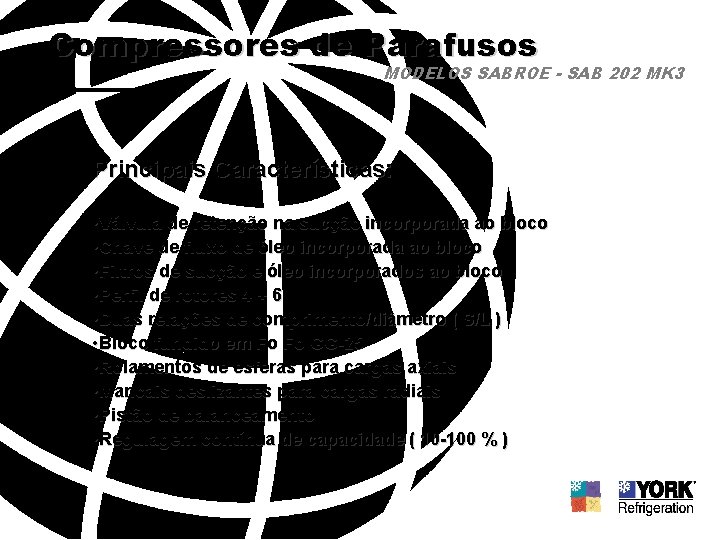 Compressores de Parafusos MODELOS SABROE - SAB 202 MK 3 Principais Características: • Válvula