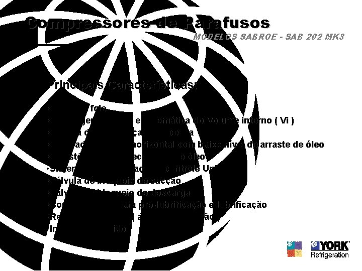 Compressores de Parafusos MODELOS SABROE - SAB 202 MK 3 Principais Características: • Selo