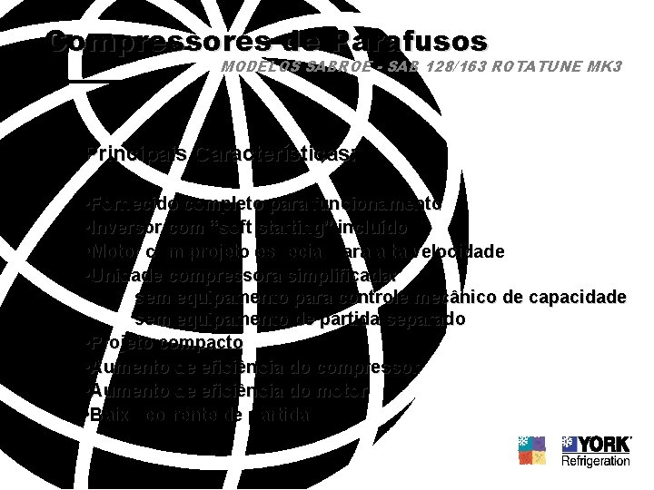 Compressores de Parafusos MODELOS SABROE - SAB 128/163 ROTATUNE MK 3 Principais Características: •