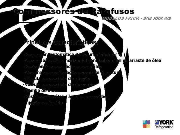 Compressores de Parafusos MODELOS FRICK - SAB XXX WB Principais Características: • Regulagem automática