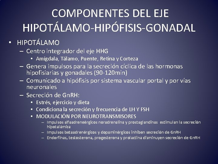 COMPONENTES DEL EJE HIPOTÁLAMO-HIPÓFISIS-GONADAL • HIPOTÁLAMO – Centro integrador del eje HHG • Amígdala,
