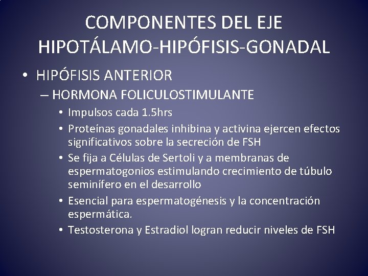 COMPONENTES DEL EJE HIPOTÁLAMO-HIPÓFISIS-GONADAL • HIPÓFISIS ANTERIOR – HORMONA FOLICULOSTIMULANTE • Impulsos cada 1.