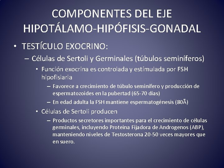 COMPONENTES DEL EJE HIPOTÁLAMO-HIPÓFISIS-GONADAL • TESTÍCULO EXOCRINO: – Células de Sertoli y Germinales (túbulos