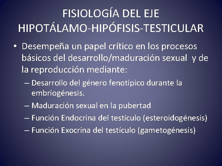 FISIOLOGÍA DEL EJE HIPOTÁLAMO-HIPÓFISIS-TESTICULAR • Desempeña un papel crítico en los procesos básicos del