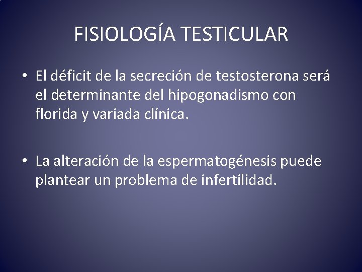 FISIOLOGÍA TESTICULAR • El déficit de la secreción de testosterona será el determinante del