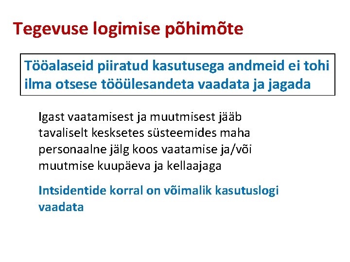 Tegevuse logimise põhimõte Tööalaseid piiratud kasutusega andmeid ei tohi ilma otsese tööülesandeta vaadata ja