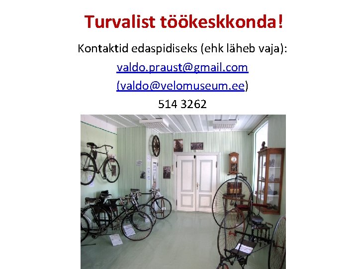 Turvalist töökeskkonda! Kontaktid edaspidiseks (ehk läheb vaja): valdo. praust@gmail. com (valdo@velomuseum. ee) 514 3262