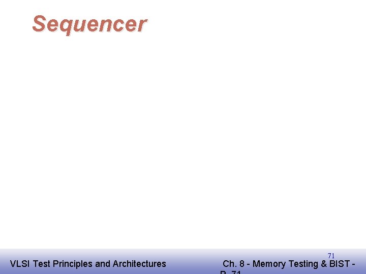 Sequencer EE 141 VLSI Test Principles and Architectures 71 Ch. 8 - Memory Testing