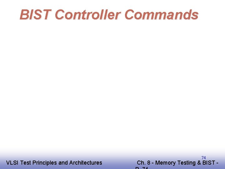 BIST Controller Commands EE 141 VLSI Test Principles and Architectures 74 Ch. 8 -