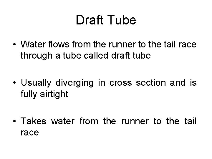 Draft Tube • Water flows from the runner to the tail race through a Draft Tube • Water flows from the runner to the tail race through a