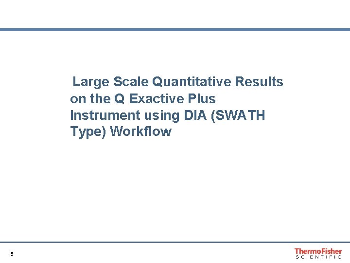 Large Scale Quantitative Results on the Q Exactive Plus Instrument using DIA (SWATH Type)